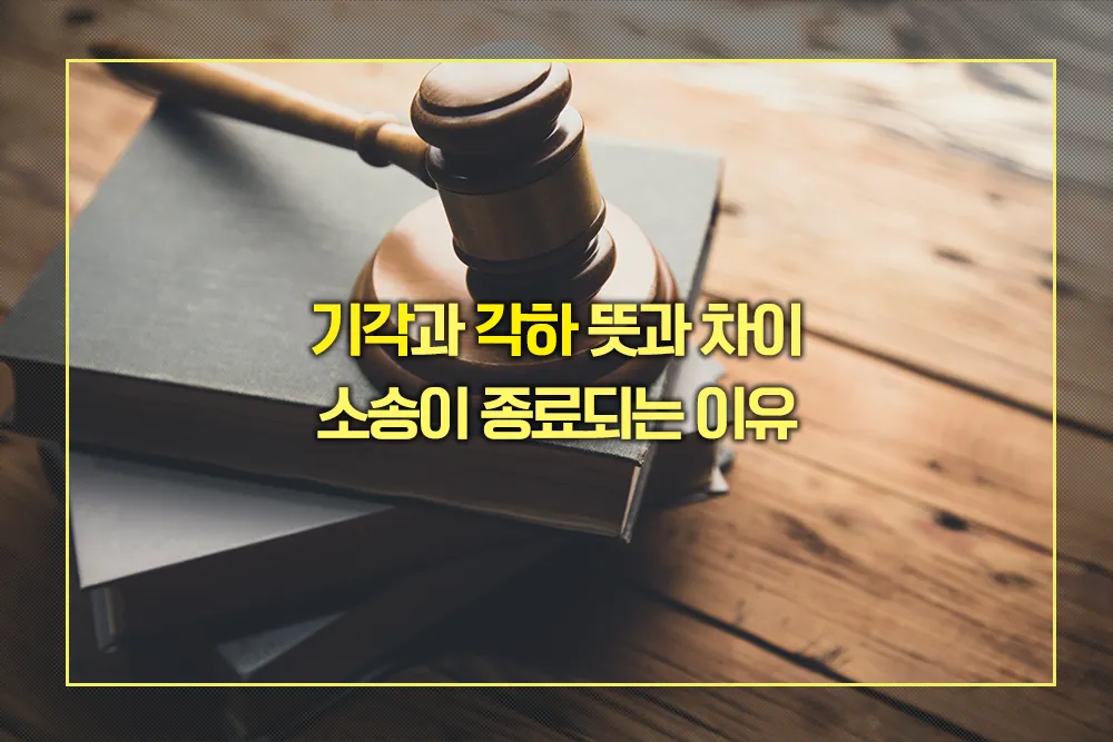 기각과 각하 뜻과 차이, 소송이 종료되는 이유 - 모두의 꿀팁